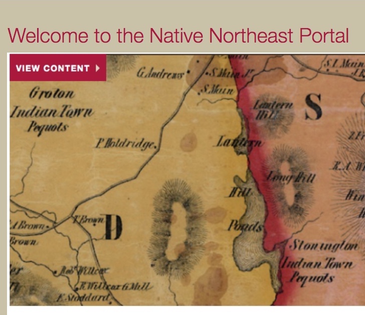 The Native Northeast Portal -- primary source materials by, on, or about Northeast Indians from repositories around the world. Documents are digitized, transcribed, annotated, reviewed by the appropriate contemporary descendant community representatives, and brought together with scholarly annotations and academic/community commentary into one edited interactive digital collection.